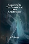 A Warning to the Curious, and Other Ghost Stories - M R James - 9789364735636