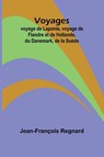 Voyages; voyage de Laponie, voyage de Flandre et de Hollande, du Danemark, de la Suède - Jean-François Regnard - 9789364737401