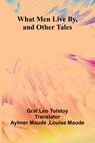 What Men Live By, And Other Tales - Graf Leo Tolstoy - 9789364739177