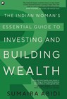 The Indian Woman’s Essential Guide to Investing and Building Wealth - Sumaira Abidi - 9789365237948