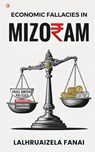 Economic Fallacies In Mizoram - Lalhruaizela Fanai - 9789365540031