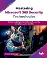 Mastering Microsoft 365 Security Technologies - Pramiti Bhatnagar - 9789365892871