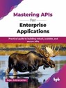 Mastering APIs for Enterprise Applications: Practical guide to building robust, scalable, and secure APIs - Rajan Subramanian - 9789365895834