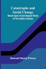 Catastrophe and Social Change; Based Upon a Sociological Study of the Halifax Disaster - Samuel Henry Prince - 9789366389790