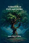 Animal Life in Field and Garden - Jean-Henri Fabre - 9789367240083