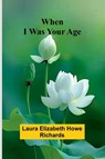 When I Was Your Age - Laura Elizabeth Howe Richards - 9789367240328
