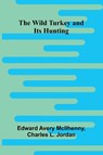 The Wild Turkey and Its Hunting - Edward Avery McIlhenny ; Charles L. Jordan - 9789368392170