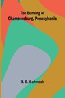 The Burning Of Chambersburg, Pennsylvania - B. S. Schneck - 9789368396345