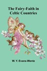 The Fairy-Faith in Celtic Countries - W. Y. Evans-Wentz - 9789369050321