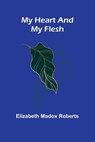 My Heart And My Flesh - Elizabeth Madox Roberts - 9789369057184