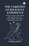 The Varieties Of Religious Experience A Study In Human Nature Being The Gifford Lectures On Natural Religion Delivered At Edinburgh In 1901-1902 - William James - 9789370420304