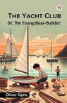 The Yacht ClubOr, The Young Boat-Builder (Edition1) - Oliver Optic - 9789370422902