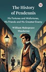 The History Of PendennisHis Fortunes and Misfortunes, His Friends and His Greatest Enemy (Edition1) - William Makepeace Thackeray - 9789370427365