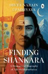 Finding Shankara: A Dramatized Biography of Adi Shankaracharya - Divya Narain Upadhyaya - 9789370898530