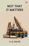 Not That It Matters (Edition1) - A a Milne - 9789371463003