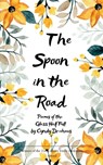 The Spoon in the Road Poems of the Glass Half Full - Cyndy Driehaus - 9789371561815