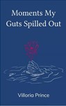Moments My Guts Spilled Out - Villoria Prince - 9789371568500