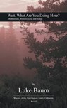 Wait. What Are You Doing Here? Meditations, Monologues, and Songs - Luke Baum - 9789375275039