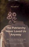 The Patriarchy Never Loved Us Anyway Queer Truths About Being, Feeling, and Choosing to Live Authentically - Meg Andersen - 9789375437611