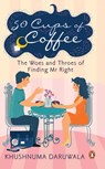 50 Cups of Coffee: The Woes and Throes of Finding Mr Right - Khushnuma Daruwala - 9789386495532