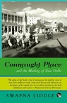Connaught Place and the Making of New Delhi - Swapna Liddle - 9789388326025