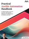 Practical Ansible Automation Handbook: An Ultimate Guide To Innovate, Accelerate, And Maximize Efficiency Of It Infrastructure On Windows And Linux - Luca Berton - 9789388590891
