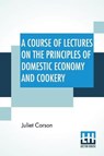 A Course Of Lectures On The Principles Of Domestic Economy And Cookery - CORSON,  Juliet - 9789389539134