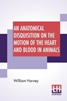 An Anatomical Disquisition On The Motion Of The Heart And Blood In Animals - William Harvey - 9789389582482