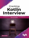 Cracking Kotlin Interview: Solutions to Your Basic to Advanced Programming Questions - Swati Saxena - 9789389845266