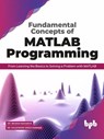 Fundamental Concepts of MATLAB Programming: From Learning the Basics to Solving a Problem with MATLAB - Dr. Brijesh Bakariya ; Dr. Kulwinder Singh Parmar - 9789389845822