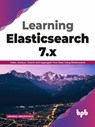Learning Elasticsearch 7.x: Index, Analyze, Search and Aggregate Your Data Using Elasticsearch (English Edition) - Anurag Srivastava - 9789389898309