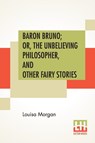 Baron Bruno; Or, The Unbelieving Philosopher, And Other Fairy Stories - Louisa Morgan - 9789390294411