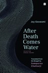After Death Comes Water - Joy Goswami ; Sampurna Chattarji - 9789390327980