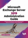 Microsoft Exchange Server 2019 Administration Guide: Administer and Manage End-to-End Enterprise Messaging, Business Communication, and Team Collaboration (English Edition) - Edward Van Biljon - 9789390684519