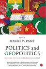 Politics & Geopolitics : Decoding India's Neighbourhood Challenge - Harsh V. Pant - 9789390918577