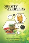 Obesity in Ayurveda (A Handbook on Sthaulya Chikitsa in Ayurveda) - Amarprakash Dwivedi - 9789391041069