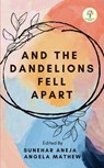 And The Dandelions Fell Apart - Sunehar Aneja, Angela Mathew - 9789391078164