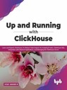 Up and Running with ClickHouse: Learn and Explore ClickHouse, It's Robust Table Engines for Analytical Tasks, ClickHouse SQL, Integration with External Applications, and Managing the ClickHouse Server - Vijay Anand R - 9789391392260