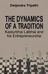 The Dynamics of a Tradition Kasturbhai Lalbhai and his Entrepreneurship - Dwijendra Tripathi - 9789394262591