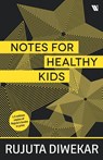Notes For Healthy Kids - Rujuta Diwekar - 9789395073158