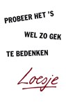 Probeer het 's wel zo gek te bedenken - Loesje - 9789400509306