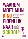 Waarom moet mijn kind eigenlijk naar school? - Pedro De Bruyckere ; Glen Whitman ; Ian Kelleher - 9789401496674