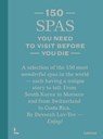 150 Spas you need to visit before you die - Devorah Lev-Tov - 9789401497473