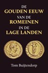 De gouden eeuw van de Romeinen in de Lage Landen - Tom Buijtendorp - 9789401917193