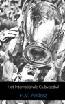 Het internationale clubvoetbal 1955 t/m 2013 - H.V. Anderz - 9789402110340