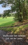 Vlucht voor het verleden - E.M. van der Linden - 9789402189315