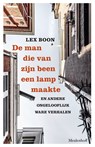 De man die van zijn been een lamp maakte - Lex Boon - 9789402316889