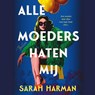 Alle moeders haten mij - Sarah Harman - 9789402774474