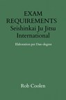EXAM REQUIREMENTS Seishinkai Ju Jitsu International Elaboration per Dan-degree - Rob Coolen - 9789403687094