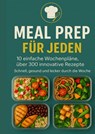 Meal Prep für Jeden: 10 einfache Wochenpläne, über 300 innovative Rezepte-Schnell, gesund und lecker durch die Woche - Erika Walter - 9789403735795